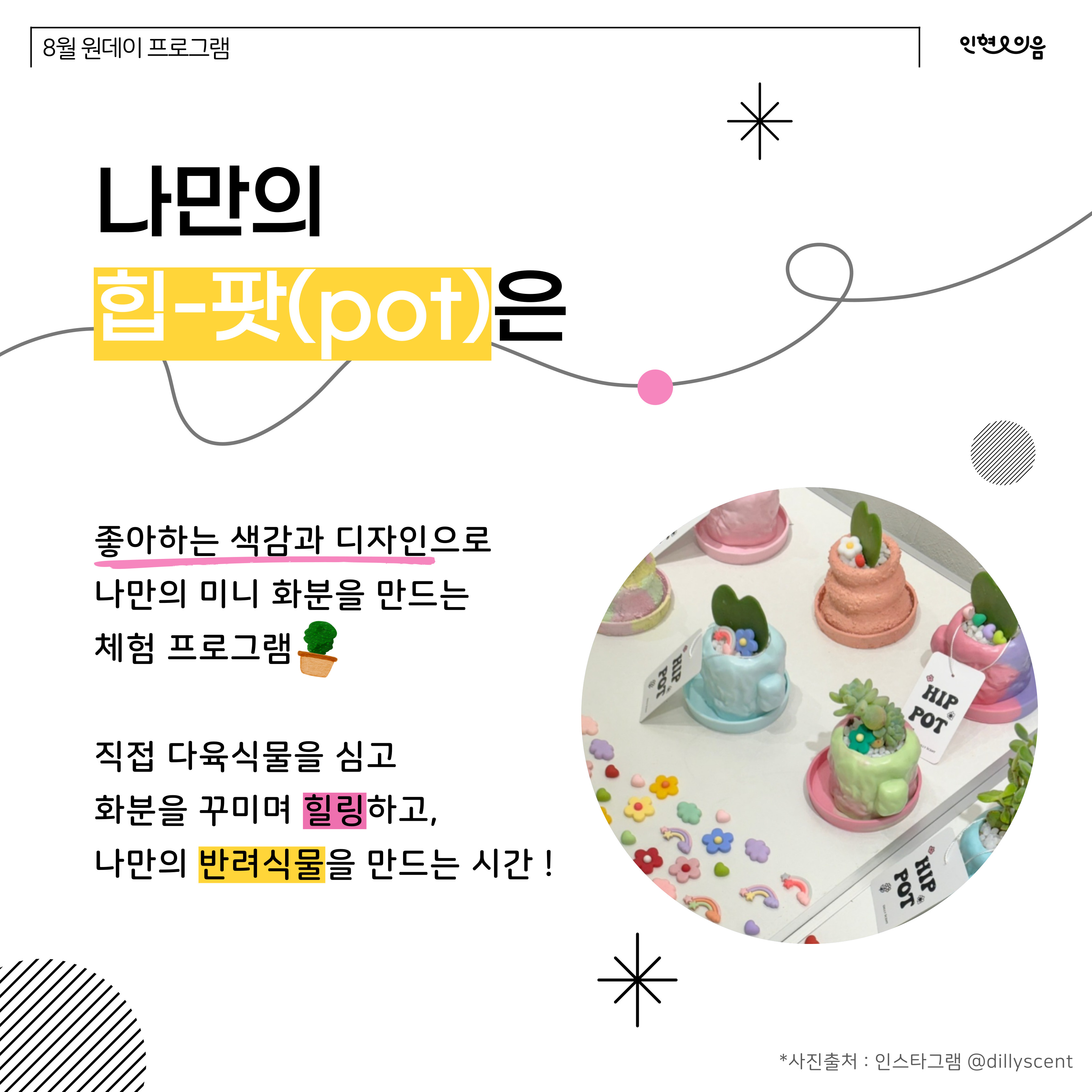 나만의 힙-팟(pot)은 좋아하는 색감과 디자인으로 나만의 미니 화분을 만드는 체험 프로그램 직접 다육식물을 심고 화분을 꾸미며 힐링하고, 나만의 반려식물을 만드는 시간!